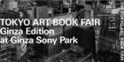 TOKYO ART BOOK FAIR: Ginza Edition at Ginza Sony Park